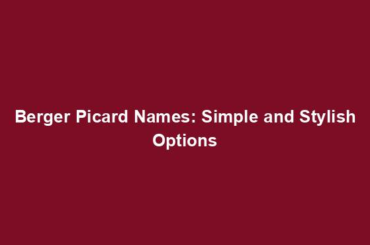 Berger Picard Names: Simple and Stylish Options