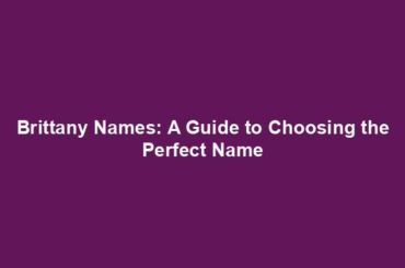 Brittany Names: A Guide to Choosing the Perfect Name