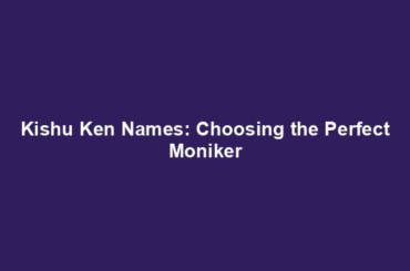 Kishu Ken Names: Choosing the Perfect Moniker