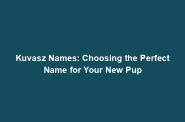 Kuvasz Names: Choosing the Perfect Name for Your New Pup