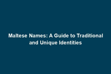 Maltese Names: A Guide to Traditional and Unique Identities